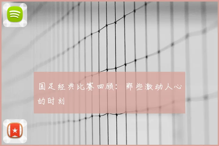 国足经典比赛回顾:那些激动人心的时刻