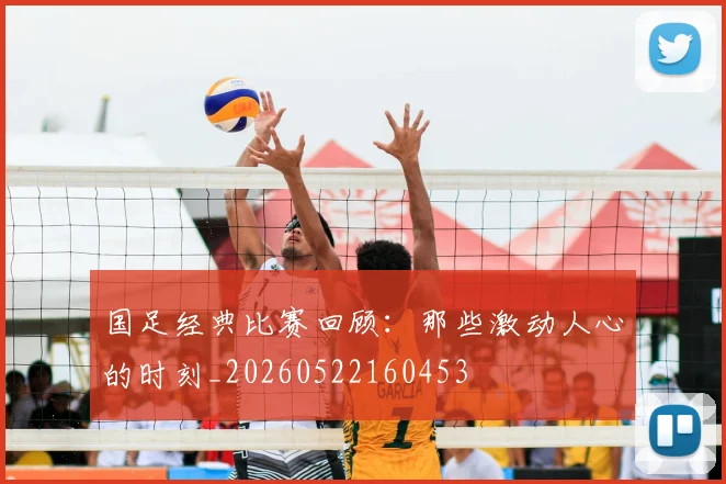 国足经典比赛回顾：那些激动人心的时刻_20260522160453