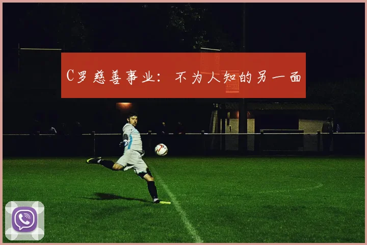 C罗慈善事业:不为人知的另一面